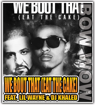 Bow Wow feat Lil Wayne- We bout that eat the cake