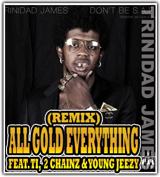 Trinidad James feat. T.I., 2 Chainz & Young Jeezy- All Gold Everything Remix